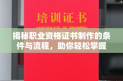 三沙揭秘职业资格证书制作的条件与流程，助你轻松掌握