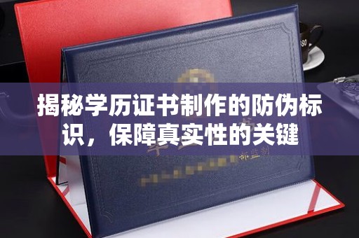 三沙揭秘学历证书制作的防伪标识，保障真实性的关键