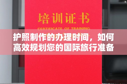 三沙护照制作的办理时间，如何高效规划您的国际旅行准备