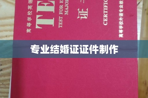 三沙专业结婚证证件制作
