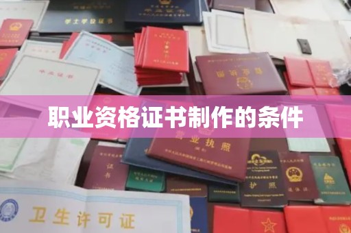 三沙职业资格证书制作的条件